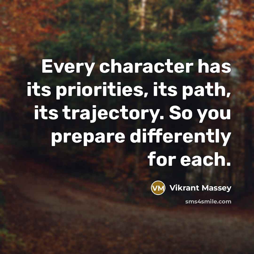 “Every character has its priorities, its path, its trajectory. So you prepare differently for each.” quote by Vikrant Massey