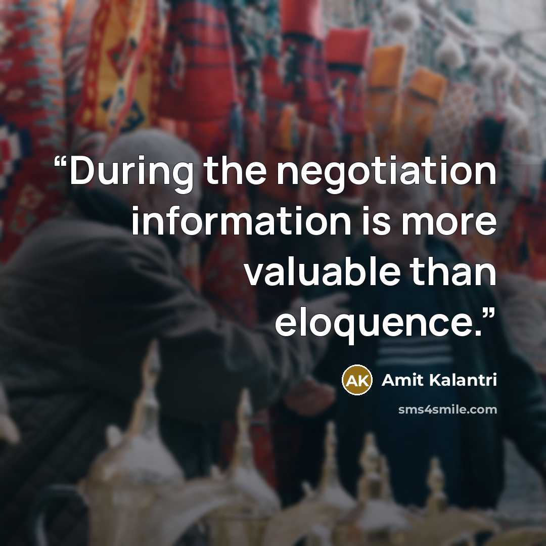 “During the negotiation information is more valuable than eloquence.” quote by Amit Kalantri