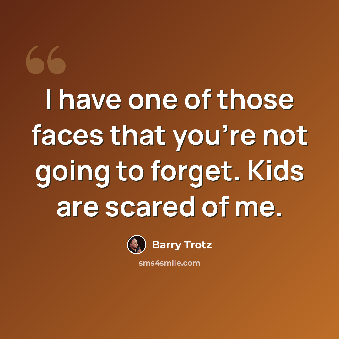 “I have one of those faces that you're not going to forget. Kids are scared of me.” quote by Barry Trotz