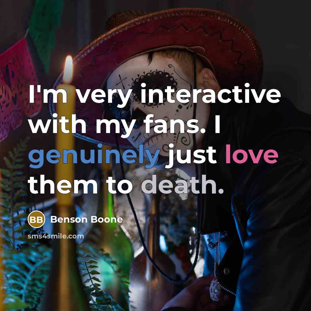 “I'm very interactive with my fans. I genuinely just love them to death.” quote by Benson Boone