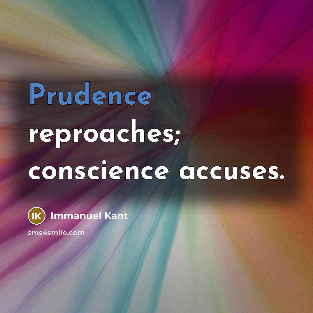 “Prudence reproaches; conscience accuses.” quote by Immanuel Kant