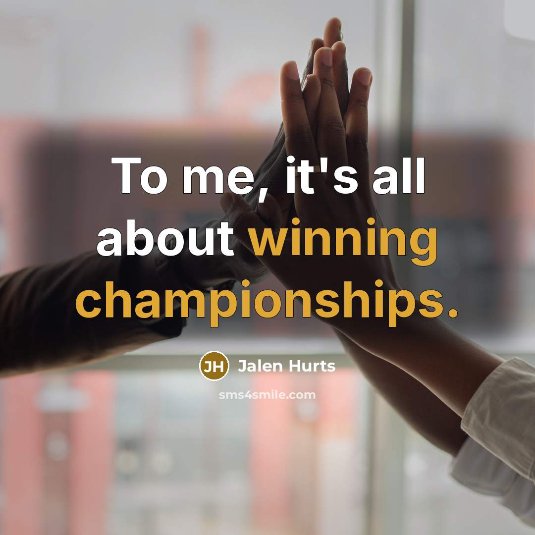 “To me, it's all about winning championships.” quote by Jalen Hurts