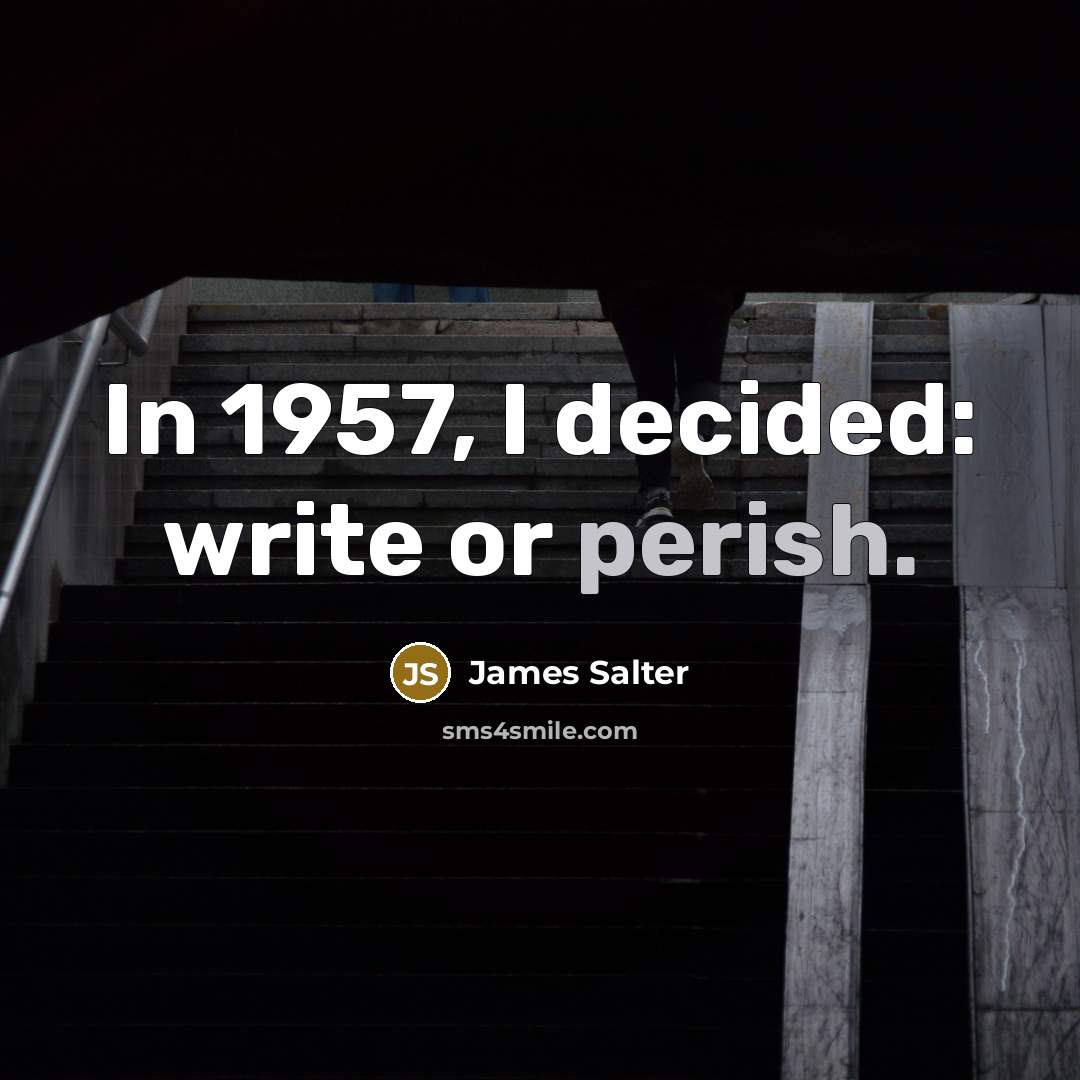 “In 1957, I decided: write or perish.” quote by James Salter