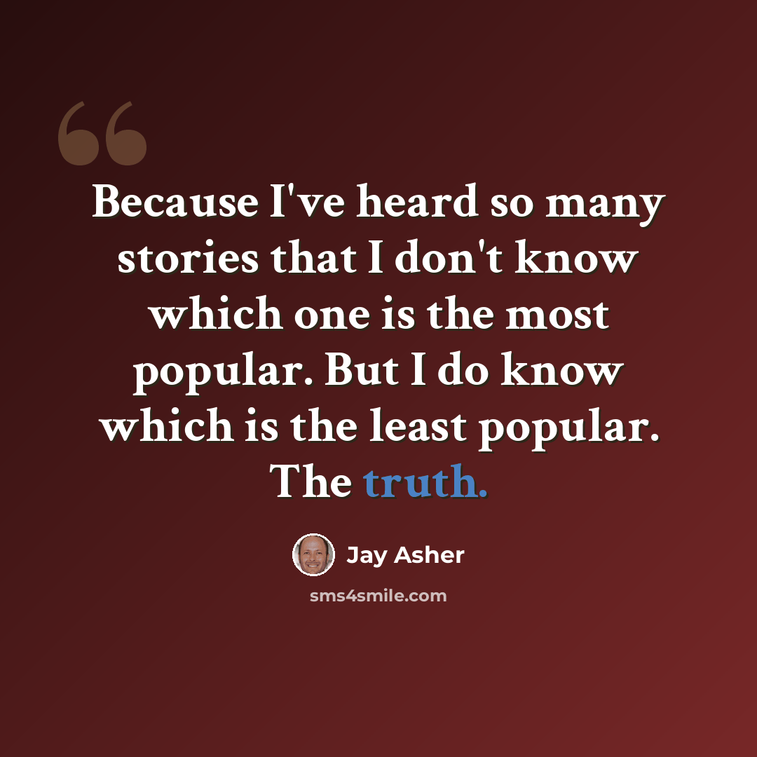 “Because I've heard so many stories that I don't know which one is the most popular. But I do know which is the least popular. The truth.” quote by Jay Asher