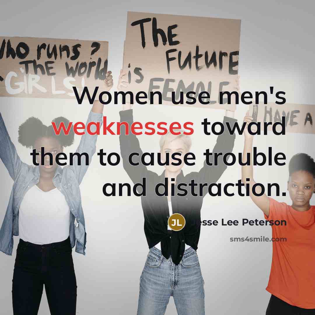 “Women use men's weaknesses toward them to cause trouble and distraction.” quote by Jesse Lee Peterson