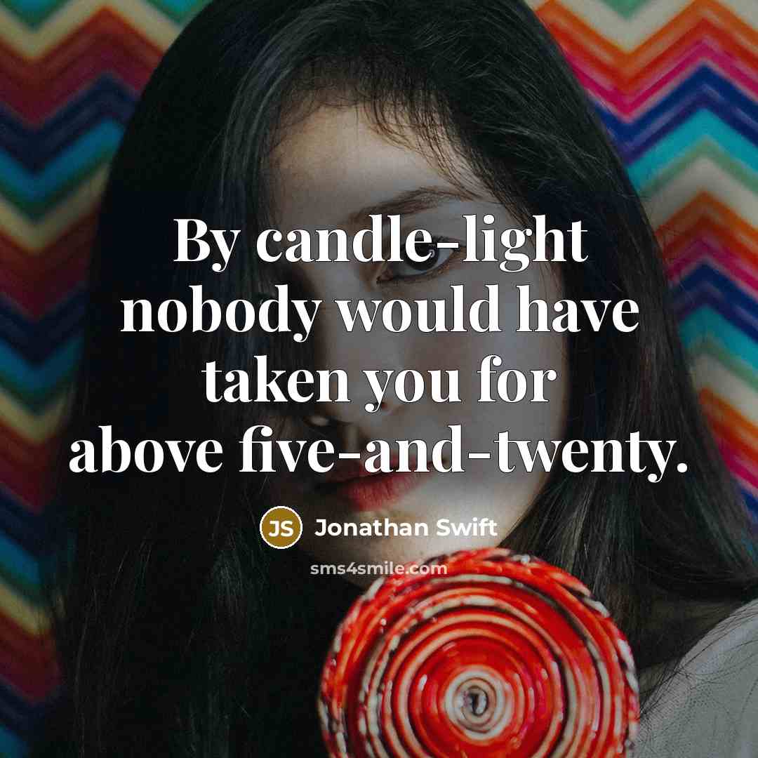 “By candle-light nobody would have taken you for above five-and-twenty.” quote by Jonathan Swift