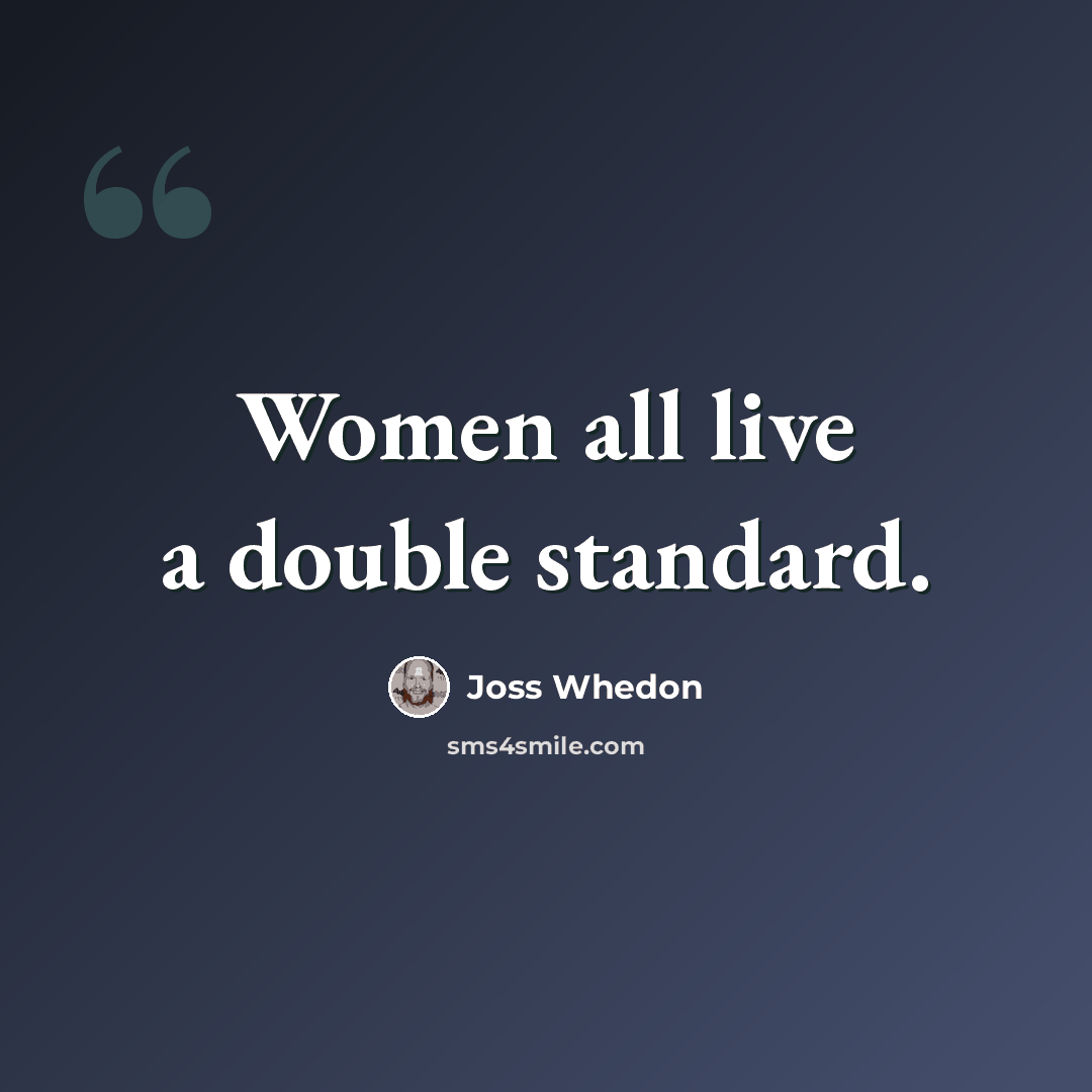 “Women all live a double standard.” quote by Joss Whedon