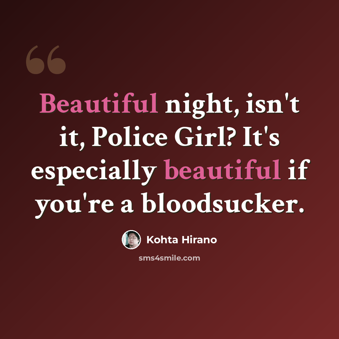“Beautiful night, isn't it, Police Girl? It's especially beautiful if you're a bloodsucker.” quote by Kohta Hirano