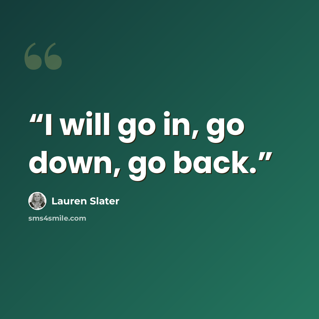 “I will go in, go down, go back.” quote by Lauren Slater