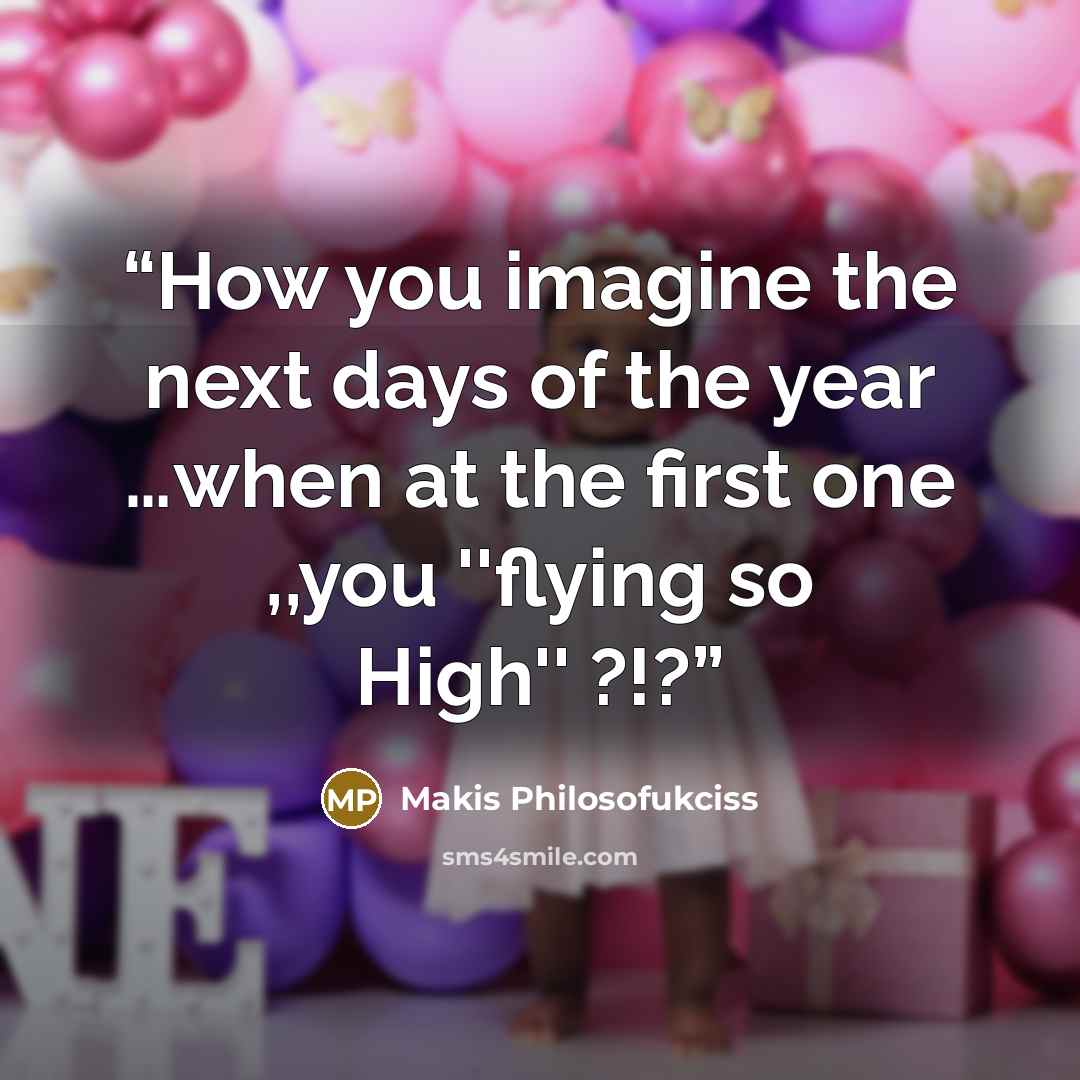 “How you imagine the next days of the year …when at the first one ,,you ''flying so High'' ?!?” quote by Makis Philosofukciss