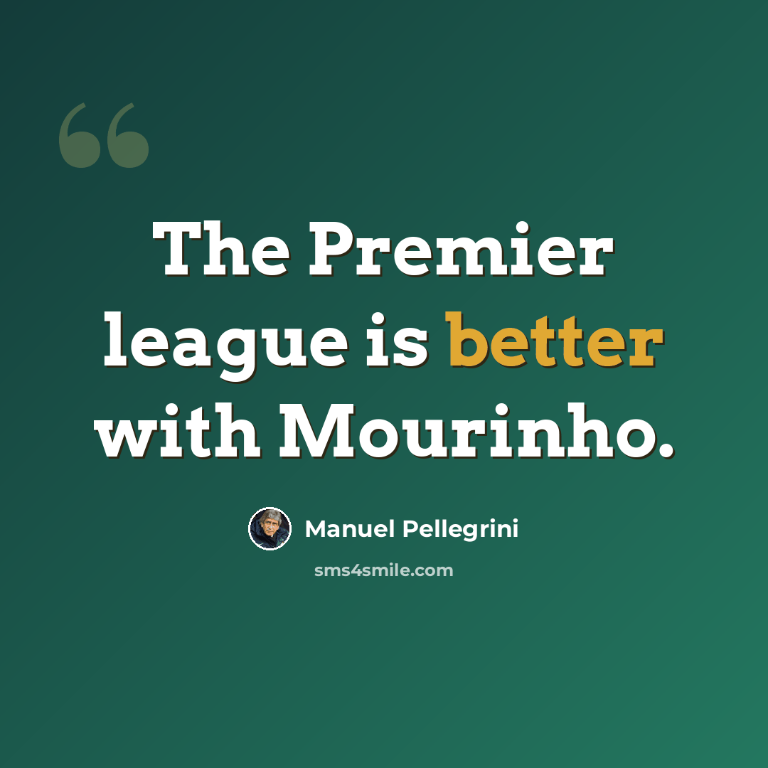 “The Premier league is better with Mourinho.” quote by Manuel Pellegrini