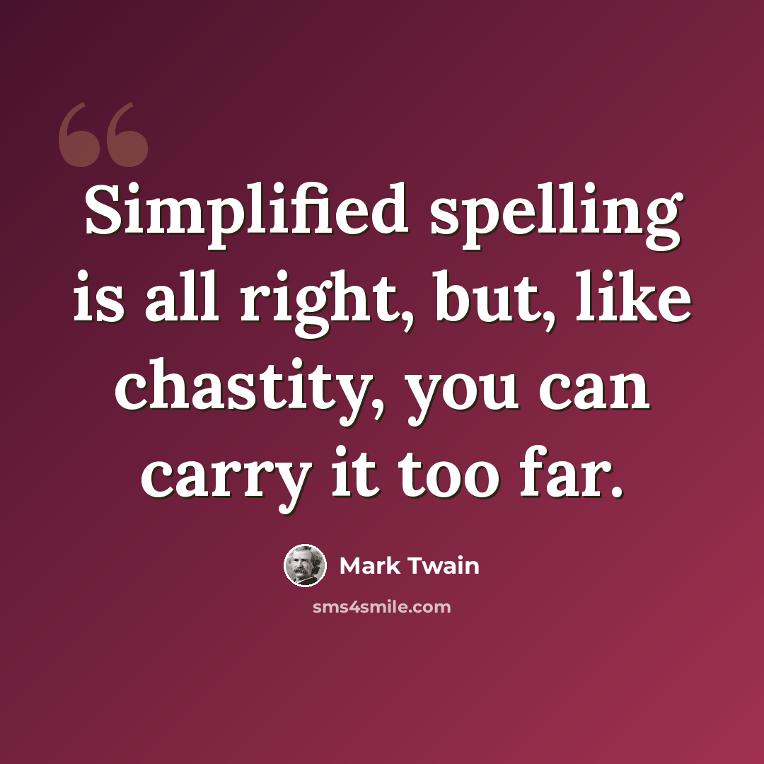 “Simplified spelling is all right, but, like chastity, you can carry it too far.” quote by Mark Twain