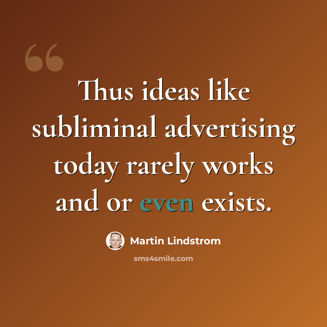 “Thus ideas like subliminal advertising today rarely works and or even exists.” quote by Martin Lindstrom