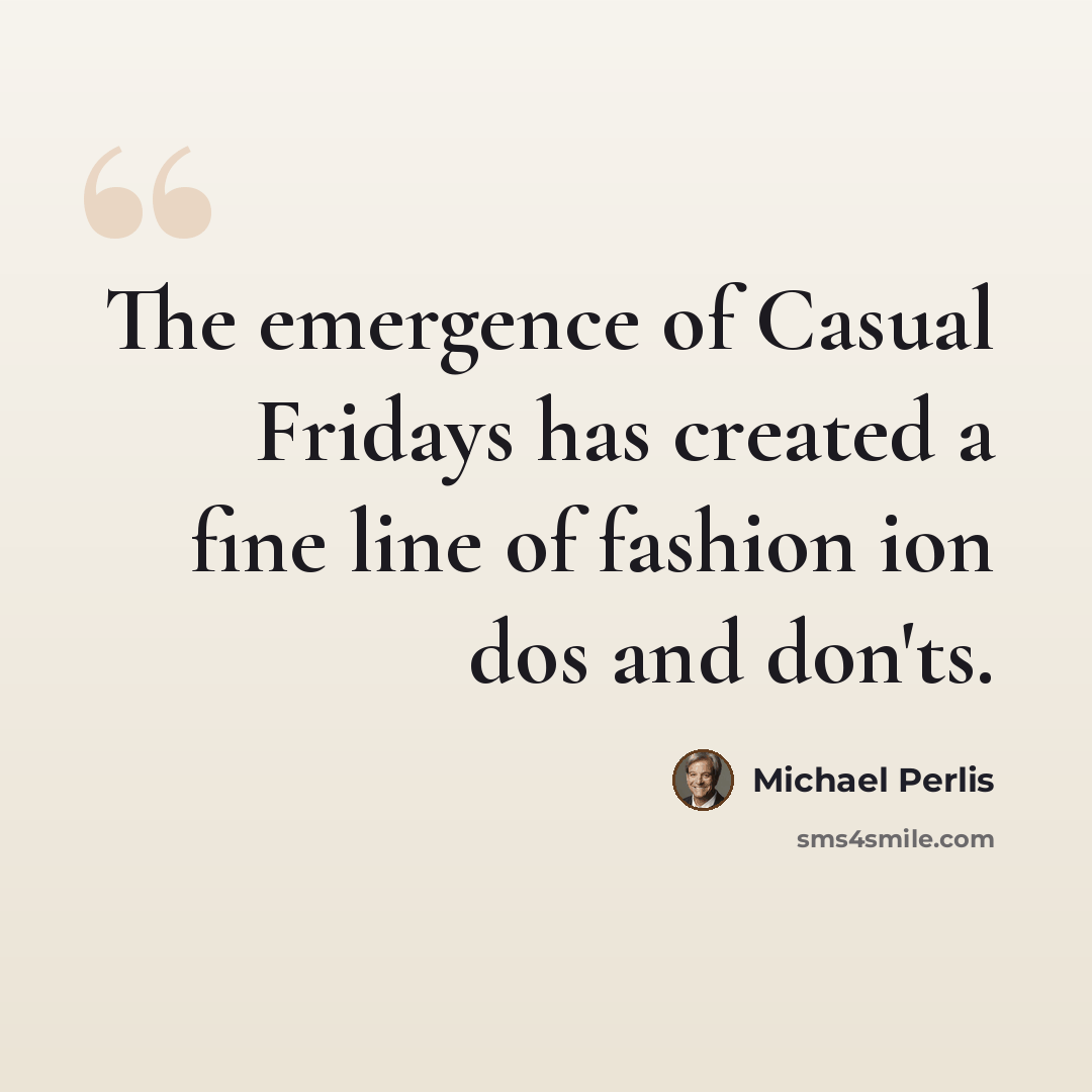 “The emergence of Casual Fridays has created a fine line of fashion ion dos and don'ts.” quote by Michael Perlis