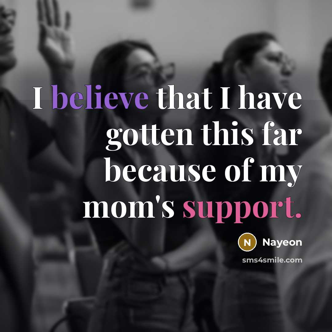 “I believe that I have gotten this far because of my mom's support.” quote by Nayeon