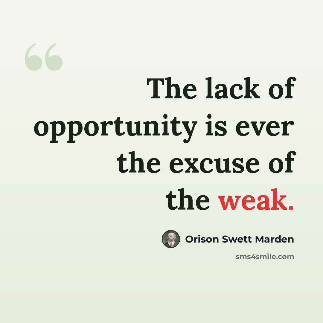 “The lack of opportunity is ever the excuse of the weak.” quote by Orison Swett Marden