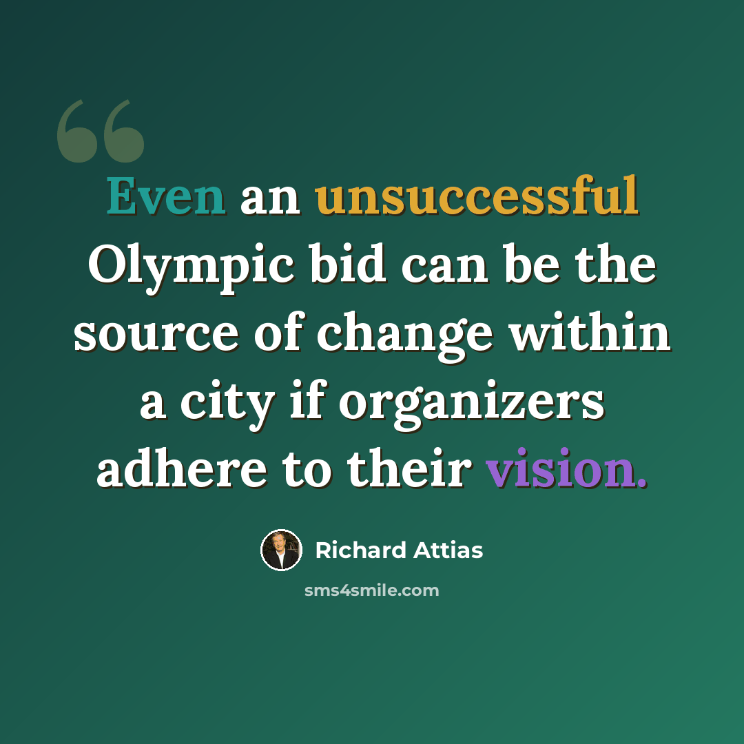 “Even an unsuccessful Olympic bid can be the source of change within a city if organizers adhere to their vision.” quote by Richard Attias