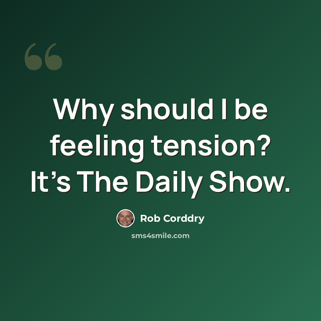 “Why should I be feeling tension? It's The Daily Show.” quote by Rob Corddry