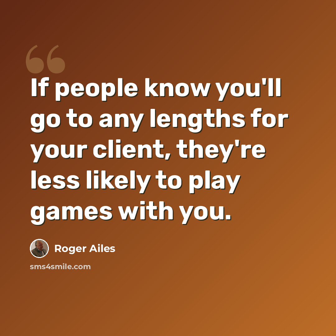 “If people know you'll go to any lengths for your client, they're less likely to play games with you.” quote by Roger Ailes