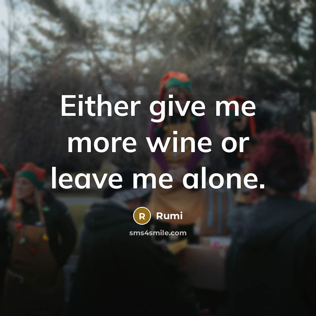 “Either give me more wine or leave me alone.” quote by Rumi