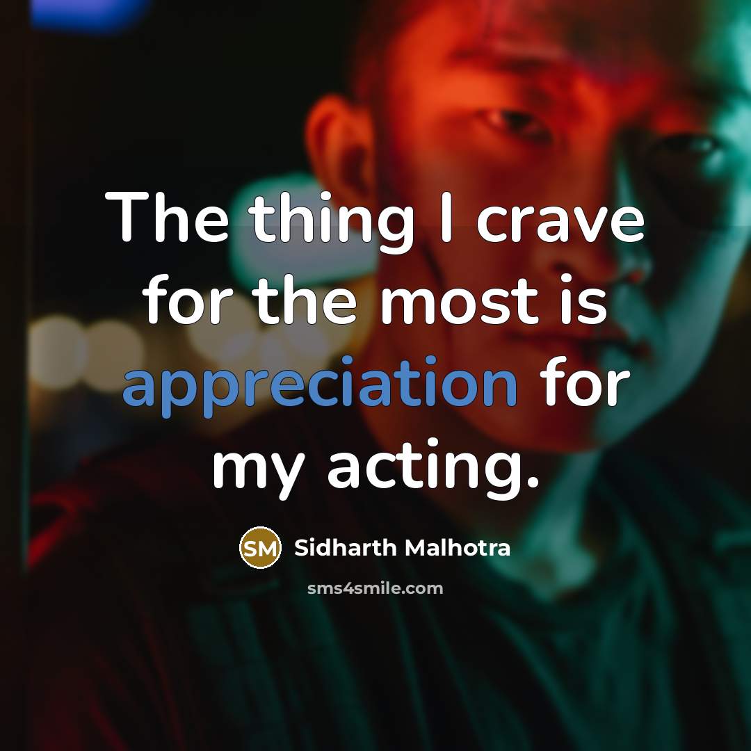 “The thing I crave for the most is appreciation for my acting.” quote by Sidharth Malhotra