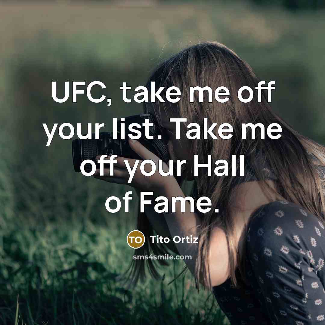 “UFC, take me off your list. Take me off your Hall of Fame.” quote by Tito Ortiz