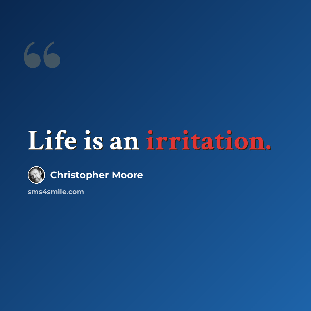 “Life is an irritation.” quote by Christopher Moore