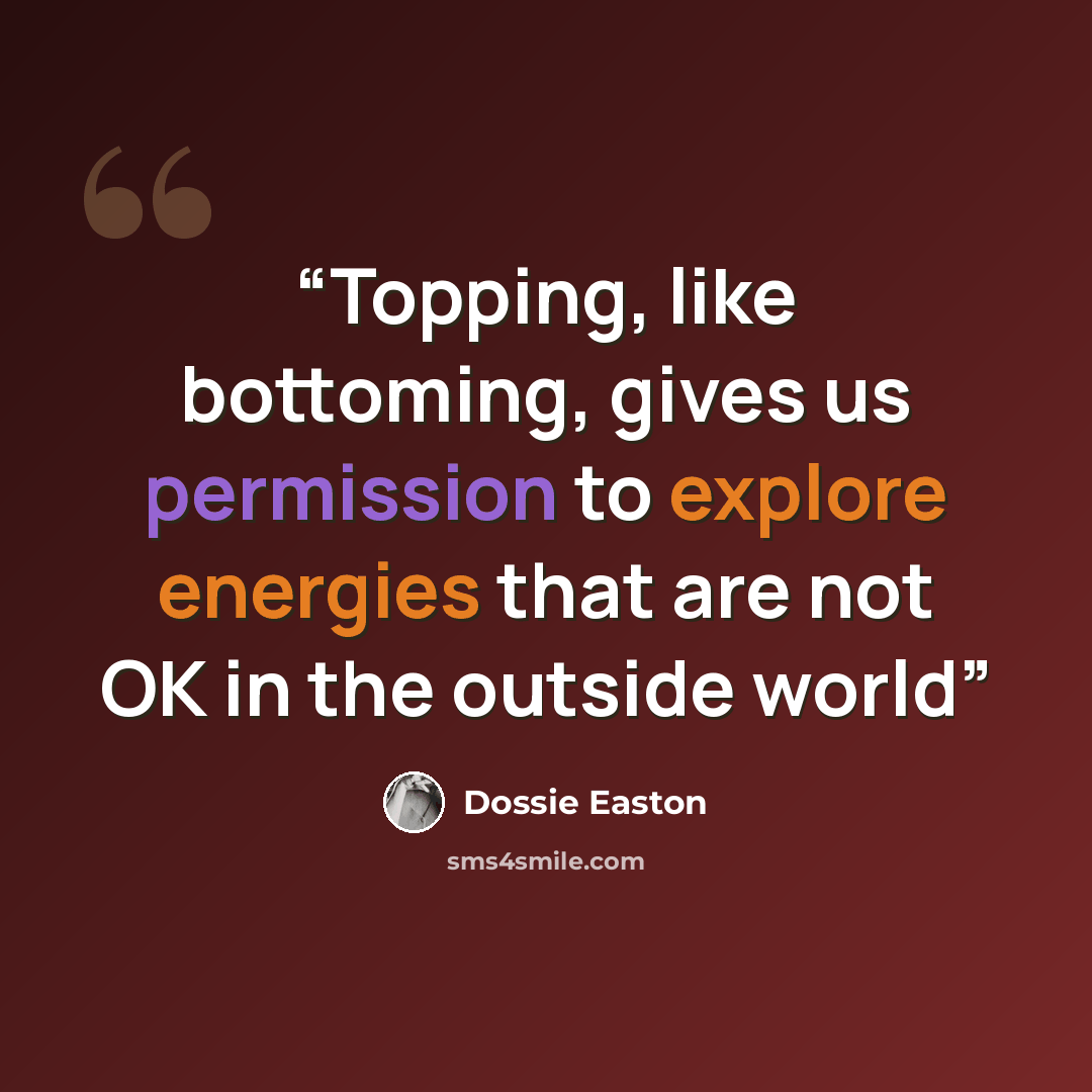 “Topping, like bottoming, gives us permission to explore energies that are not OK in the outside world” quote by Dossie Easton