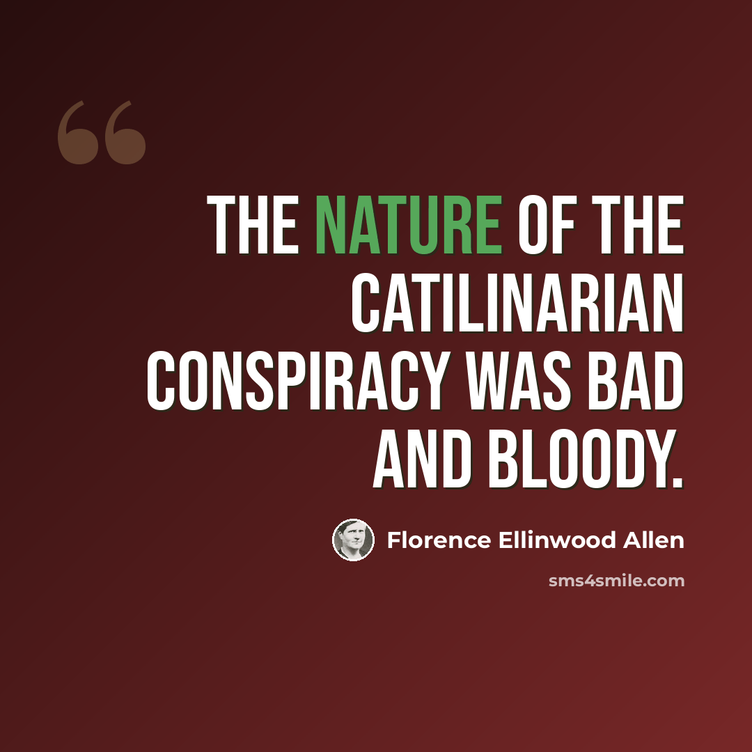 “The nature of the Catilinarian conspiracy was bad and bloody.” quote by Florence Ellinwood Allen
