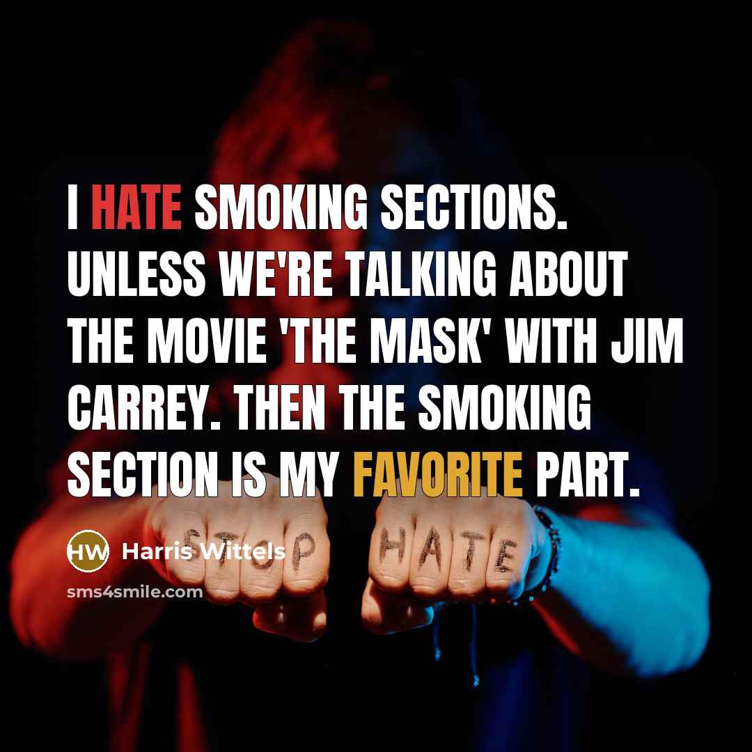 “I hate smoking sections. Unless we're talking about the movie 'The Mask' with Jim Carrey. Then the smoking section is my favorite part.” quote by Harris Wittels