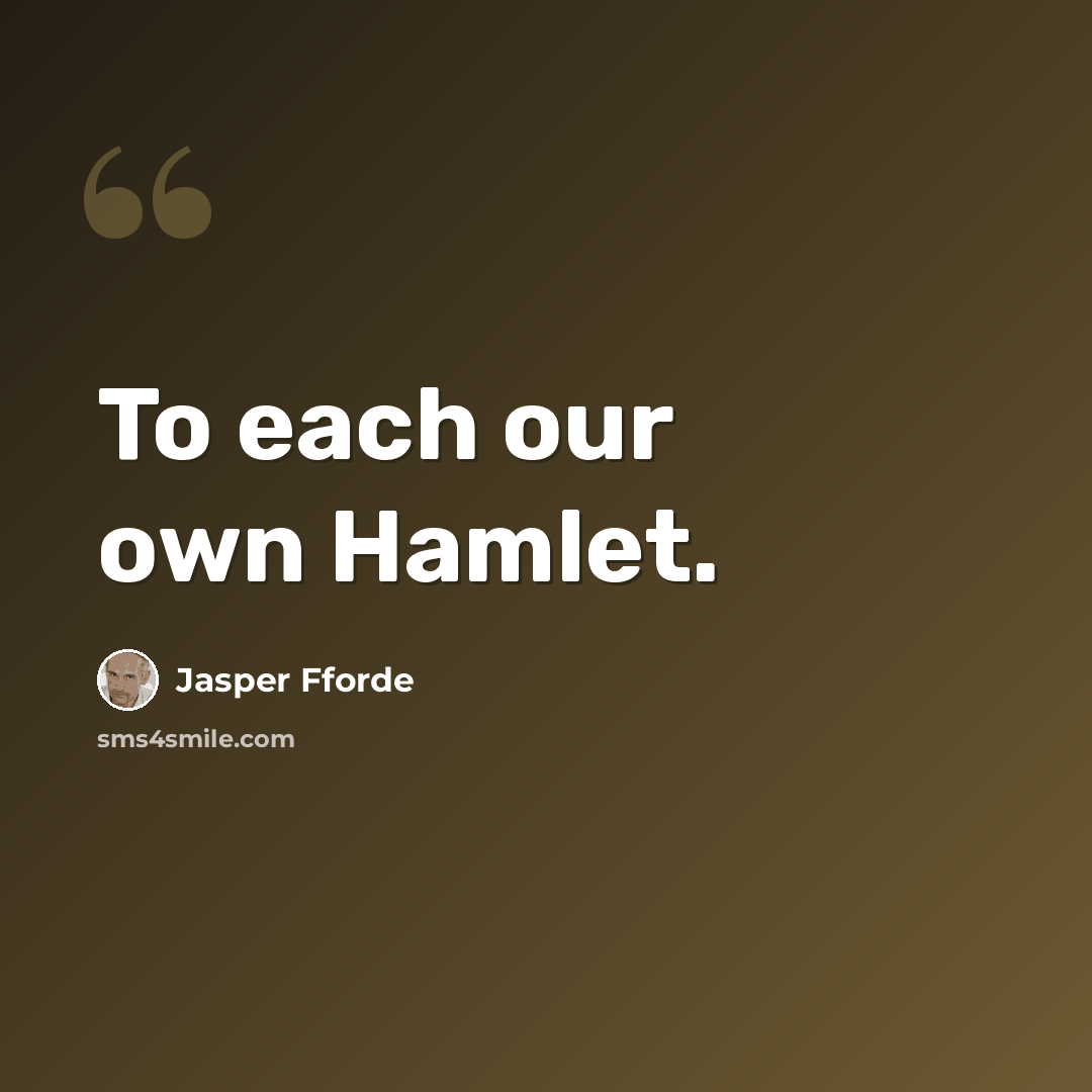 “To each our own Hamlet.” quote by Jasper Fforde