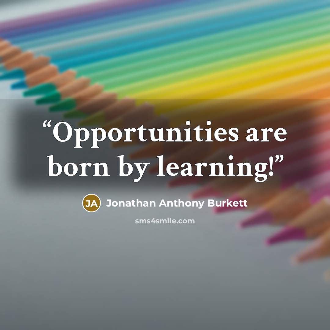 “Opportunities are born by learning!” quote by Jonathan Anthony Burkett