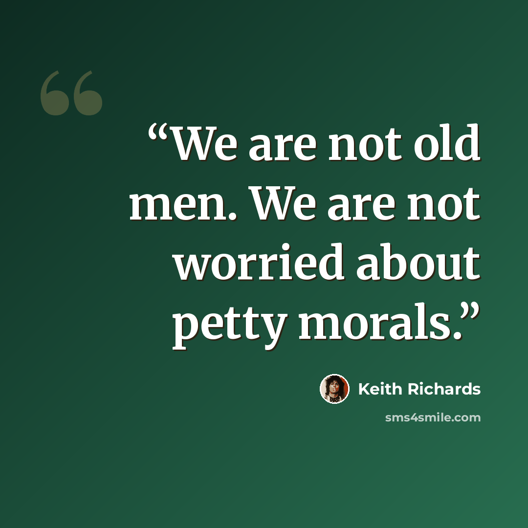 “We are not old men. We are not worried about petty morals.” quote by Keith Richards