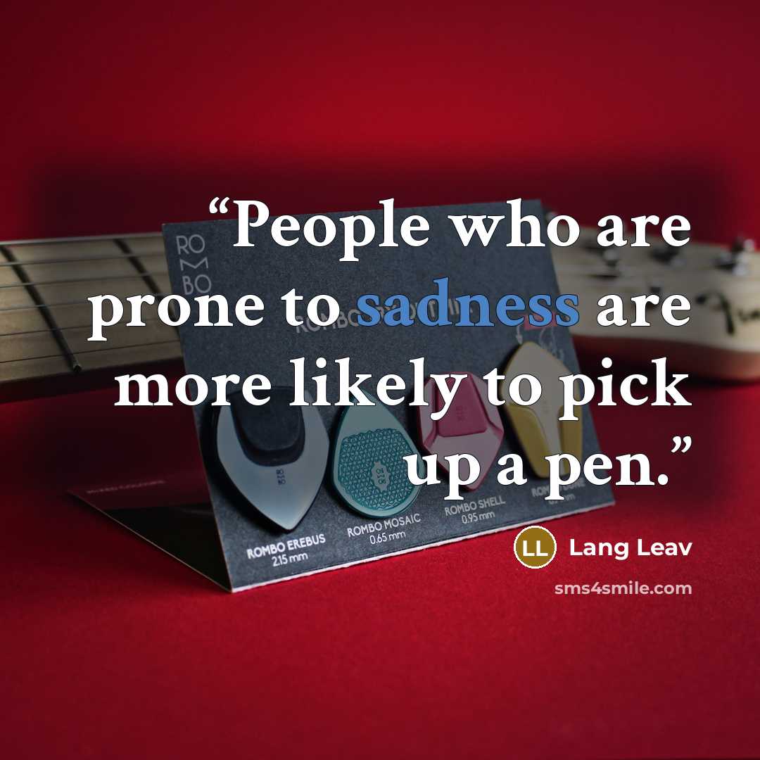 “People who are prone to sadness are more likely to pick up a pen.” quote by Lang Leav