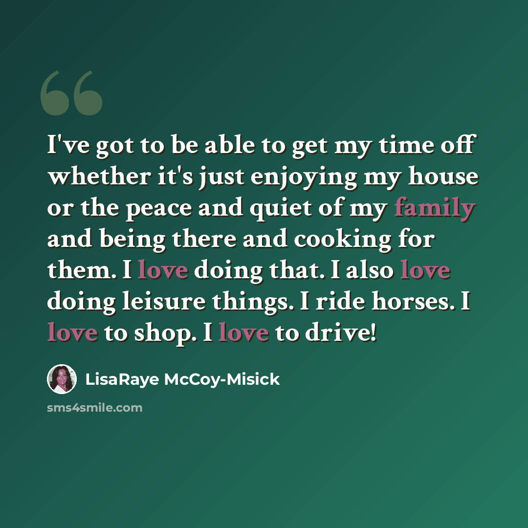 “I've got to be able to get my time off whether it's just enjoying my house or the peace and quiet of my family and being there and cooking for them. I love doing that. I also love doing leisure things. I ride horses. I love to shop. I love to drive!” quote by LisaRaye McCoy-Misick