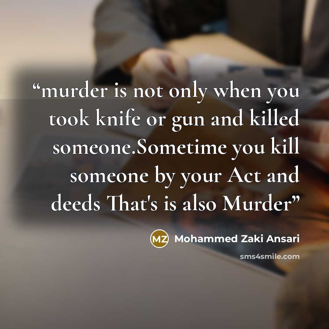 “murder is not only when you took knife or gun and killed someone.Sometime you kill someone by your Act and deeds That's is also Murder” quote by Mohammed Zaki Ansari