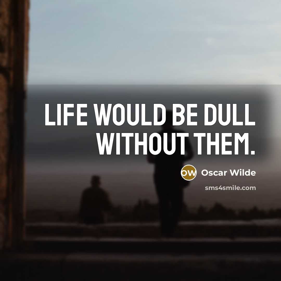 “Life would be dull without them.” quote by Oscar Wilde