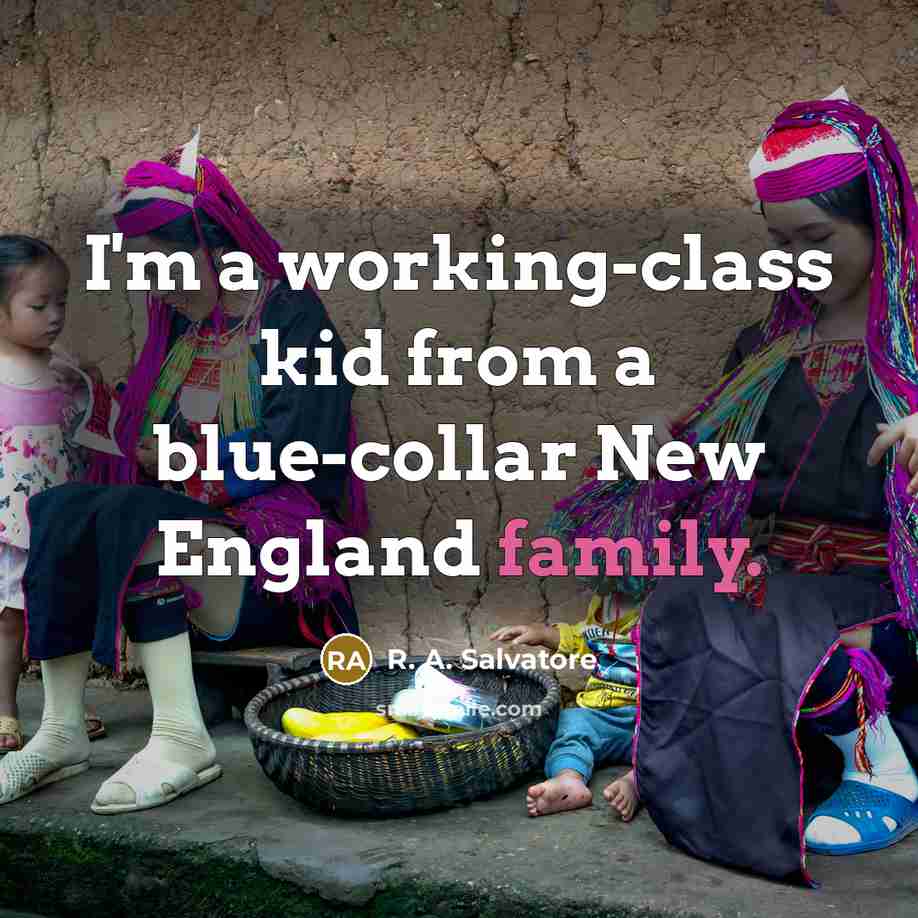 “I'm a working-class kid from a blue-collar New England family.” quote by R. A. Salvatore
