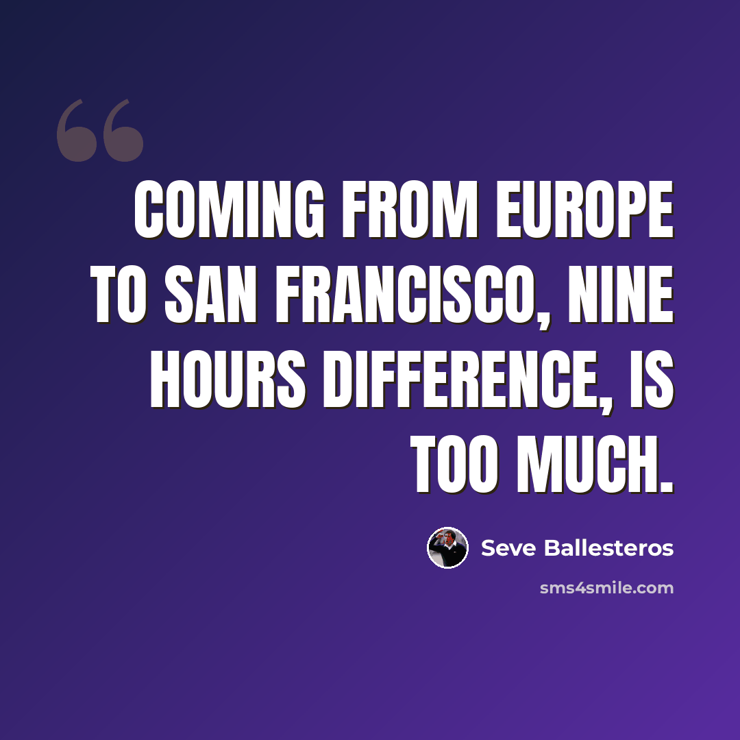 “Coming from Europe to San Francisco, nine hours difference, is too much.” quote by Seve Ballesteros