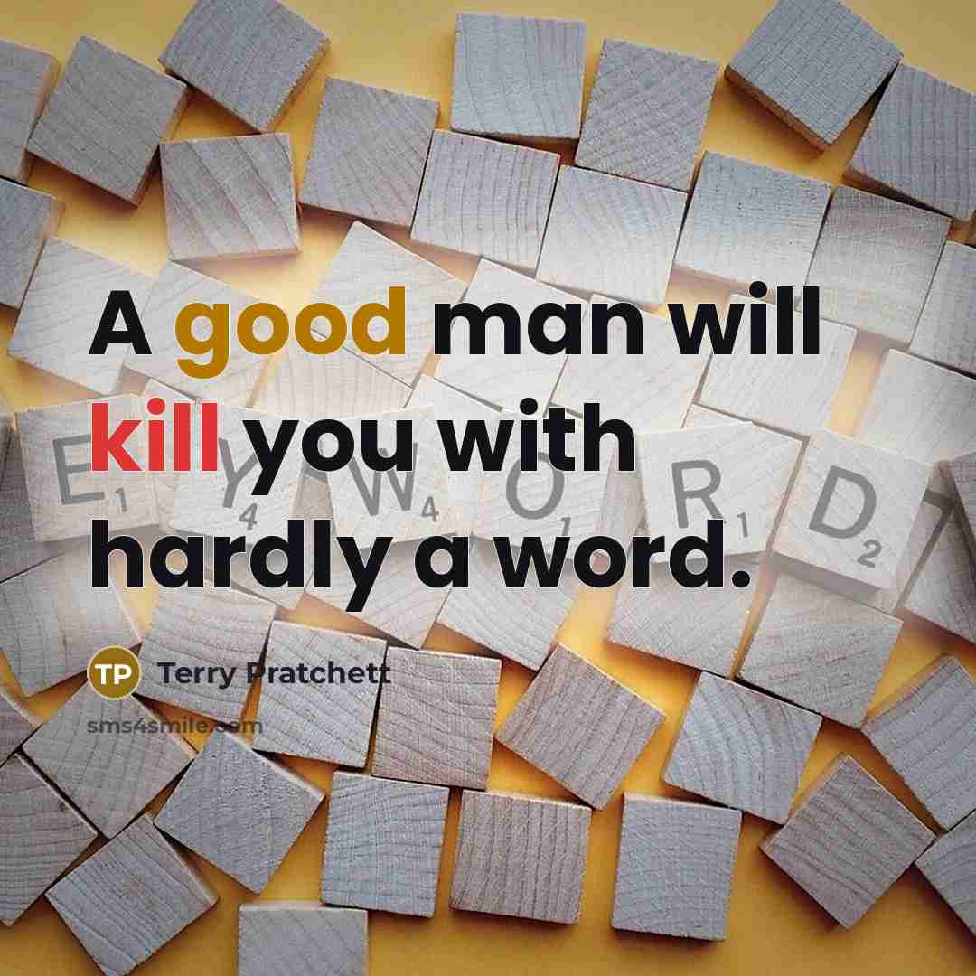 “A good man will kill you with hardly a word.” quote by Terry Pratchett