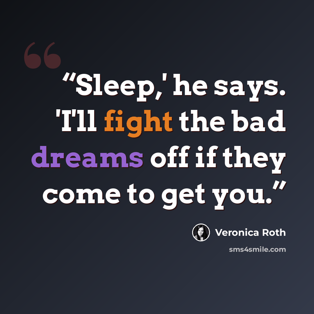 “Sleep,' he says. 'I'll fight the bad dreams off if they come to get you.” quote by Veronica Roth