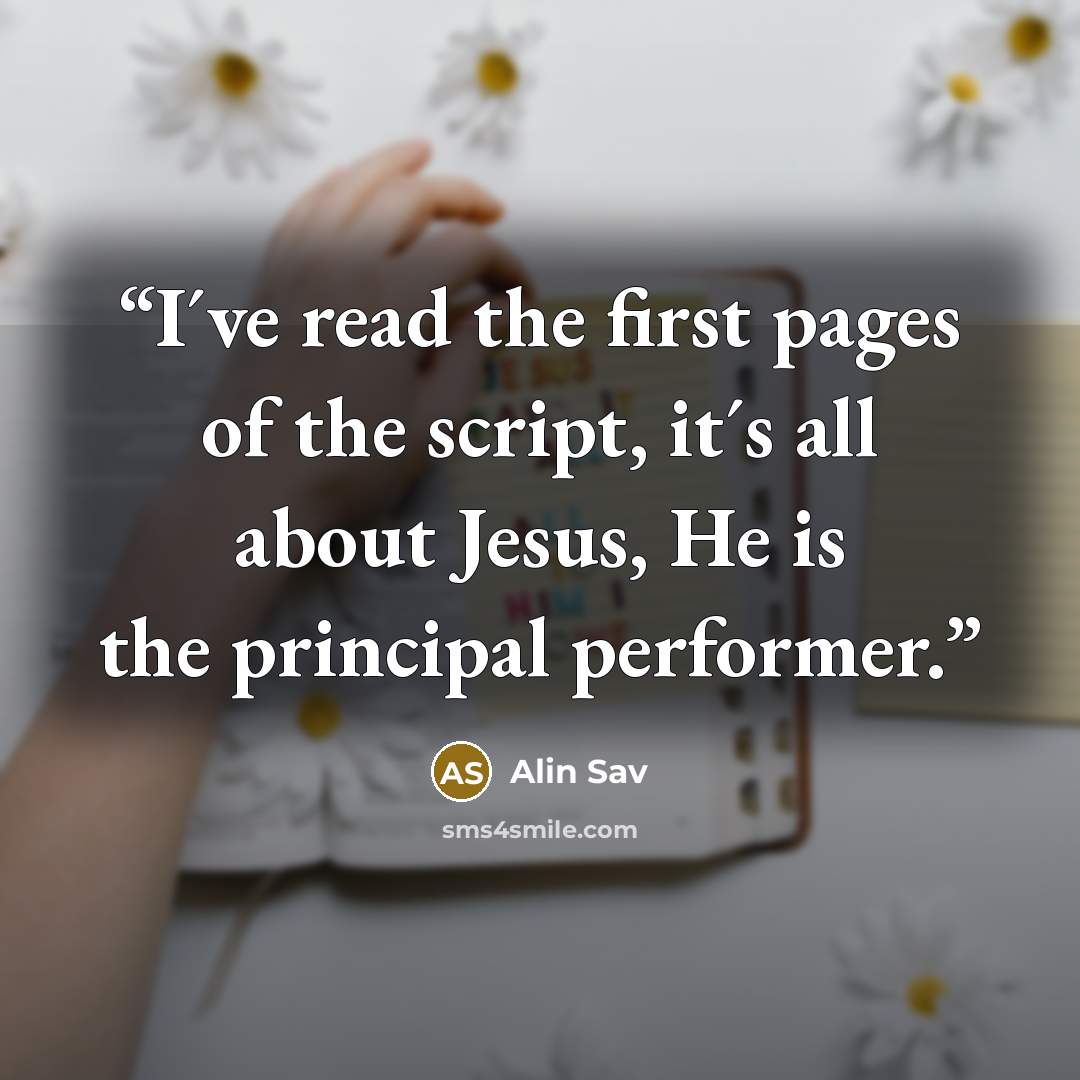 “I´ve read the first pages of the script, it´s all about Jesus, He is the principal performer.” quote by Alin Sav