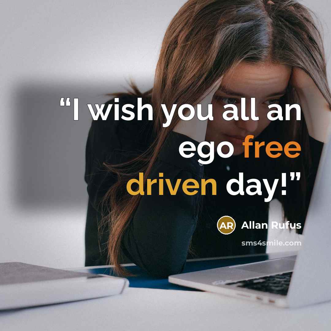 “I wish you all an ego free driven day!” quote by Allan Rufus