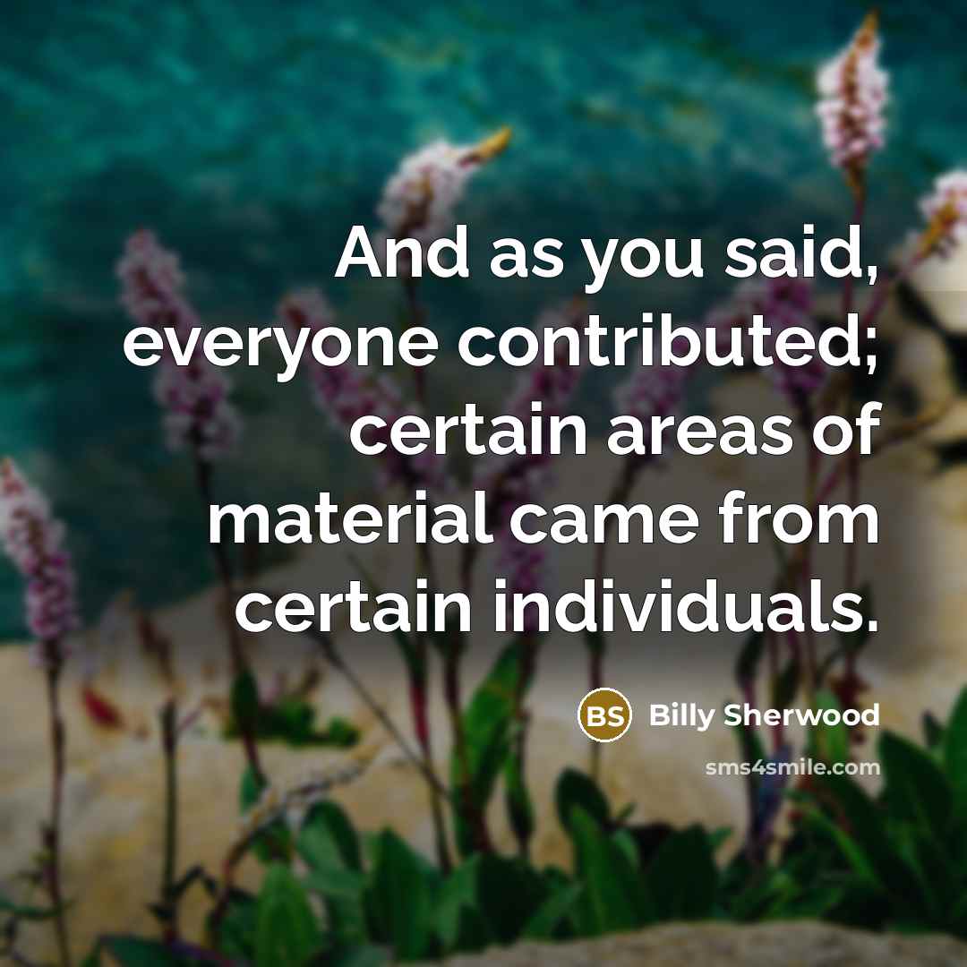 “And as you said, everyone contributed; certain areas of material came from certain individuals.” quote by Billy Sherwood
