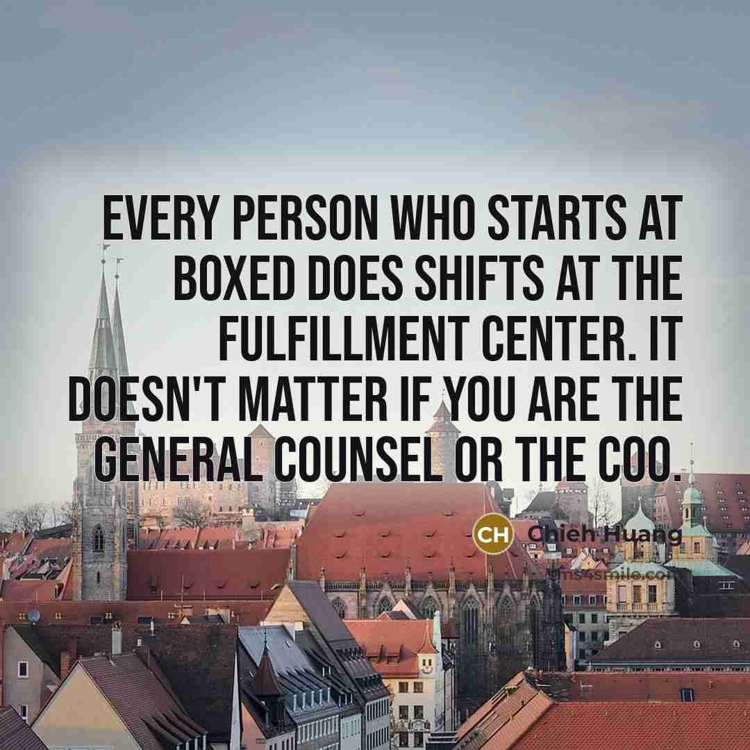“Every person who starts at Boxed does shifts at the fulfillment center. It doesn't matter if you are the general counsel or the COO.” quote by Chieh Huang