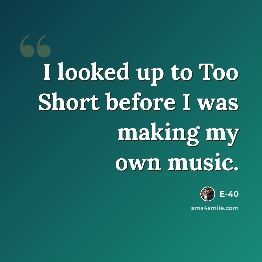 “I looked up to Too Short before I was making my own music.” quote by E-40