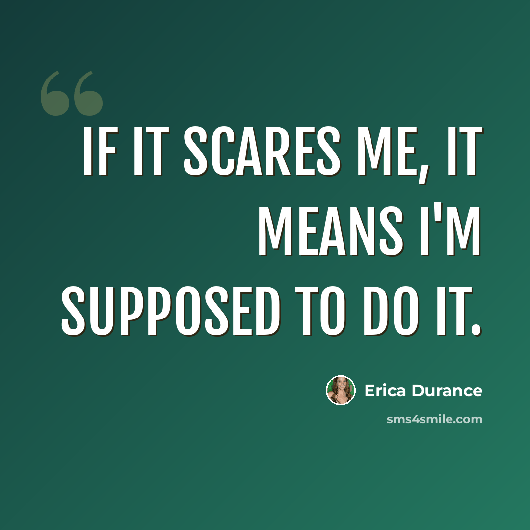 “If it scares me, it means I'm supposed to do it.” quote by Erica Durance