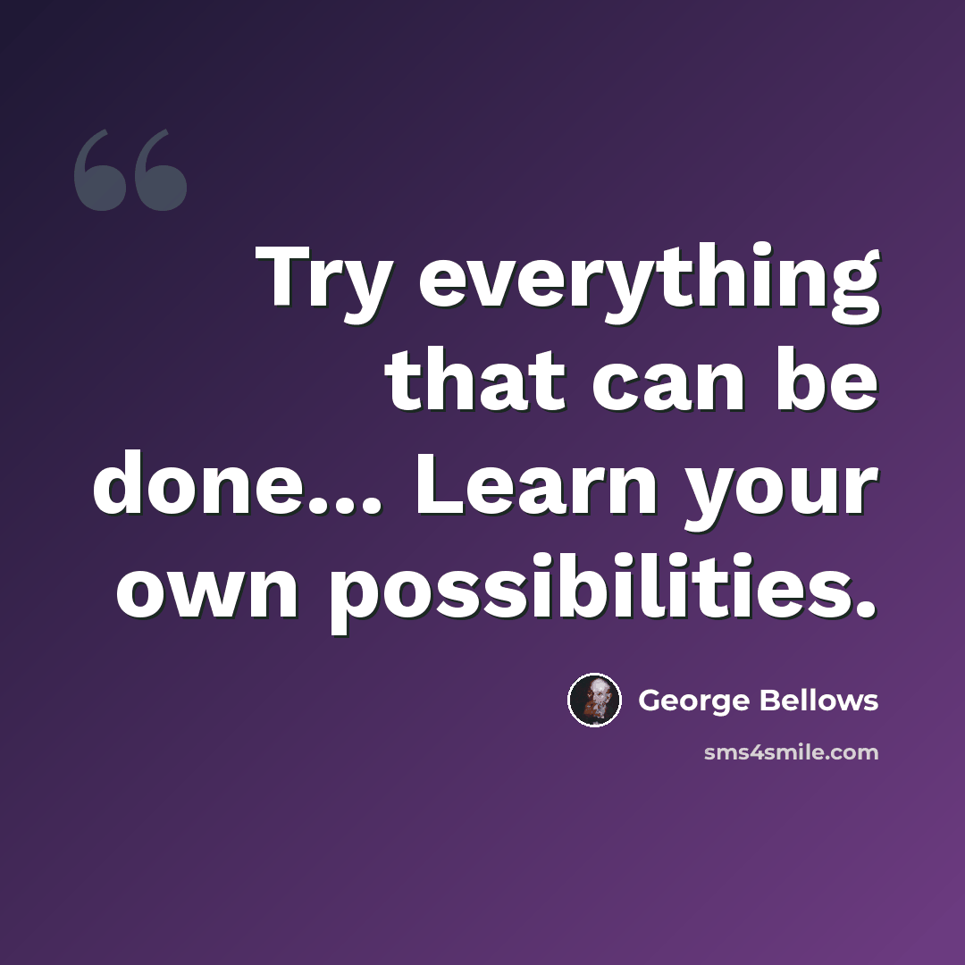 “Try everything that can be done… Learn your own possibilities.” quote by George Bellows