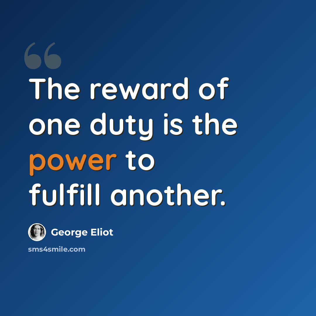“The reward of one duty is the power to fulfill another.” quote by George Eliot