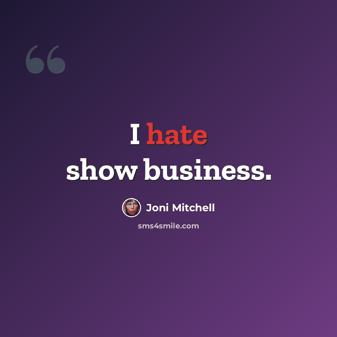 “I hate show business.” quote by Joni Mitchell
